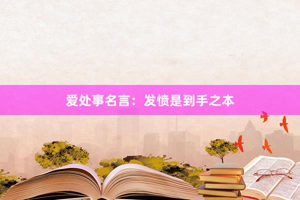 爱处事名言：发愤是到手之本